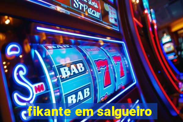 fikante em salgueiro
